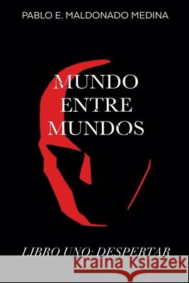 Mundo Entre Mundos: Libro Uno: Despertar Pablo E. Maldonado Medina 9789942518330 Pablo E. Maldonado Medina