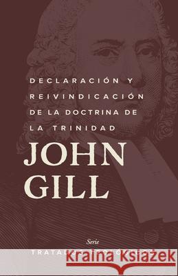 Declaraci?n y reinvindicaci?n de la doctrina de la Trinidad John Gill 9789942605368 Legado Bautista Confesional