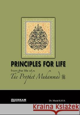 Principles for Life from the Life of Prophet Muhammad (saw) Murat Kaya Ummah Reads 9789944835831