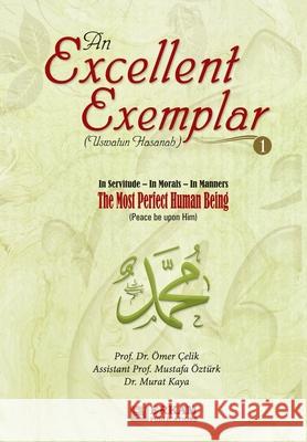 An Excellent Exemplar (Uswatun Hasanah) Vol.1: In servitude - In morals - In Manners [The most perfect Human being (pbuh)] Prof ?mer ?elik Mustafa ?zt?rk Murat Kaya 9789944836111