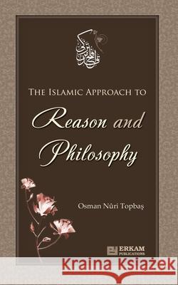 The Islamic approach to Reason and Philosophy Osman Nuri Topbaş Ummah Reads 9789944836623