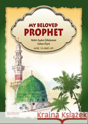 My Beloved Prophet (For Children) [Ages 10 and up]: Islamic Studies Textbook Nehir Aydin Gokduman Seher Ozet Ummah Reads 9789944837927 Erkam World Dar Al Arqam