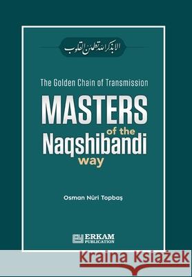 The Golden Chain of Transmission - Masters of the Naqshibandi Way Osman Nuri Topbaş 9789944838870 Erkam World Dar Al Arqam