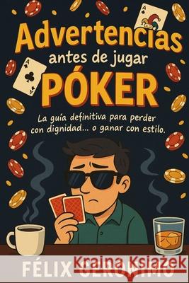 Advertencias antes de jugar p?ker Felix Geronimo 9789945063332 Felix Geronimo