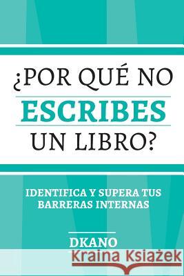 ¿Porqué no escribes un libro?: Identifica y supera tus barreras internas Aquino, Ivan 9789945087420