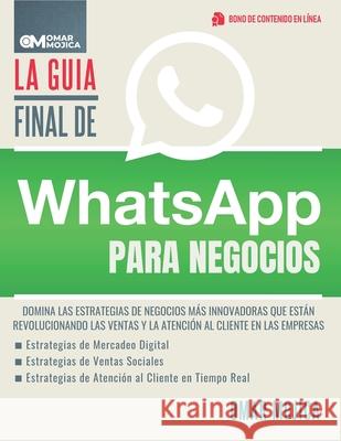 La Guía Final De WhatsApp Para Negocios: Domina Las Estrategias De Negocios Más Innovadoras Que Están Revolucionando Las Ventas Y La Atención Al Clien Mojica, Omar 9789945095265 Omar Mojica