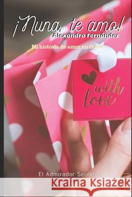 ¡Nuna, te amo!: El admirador secreto Fernández, Alexandra C. 9789945095623