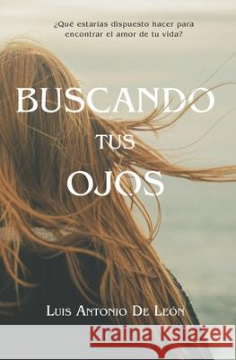 Buscando Tus Ojos: ¿Qué estarías dispuesto hacer para encontrar al amor de tu vida? Luis Antonio de León Encarnación Ma, Julissa Batista 9789945096088