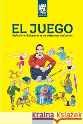 El Juego: Reflexiones dialogadas de un artista neuroeducador. Le 9789945098778 Leon Cruz, Patricio Jesus