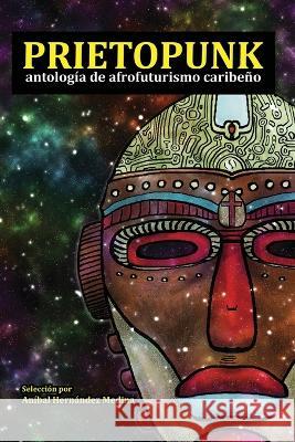 Prietopunk: antologia de afrofuturismo caribeno Erick J Mota Rafael Acevedo Yolanda Arroyo Pizarro 9789945180633 Hernandez Medina, Anibal Enrique