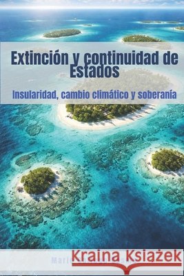 Extinción y continuidad de Estados: insularidad, cambio climático y soberanía Mario Gallego Cosme 9789945180916