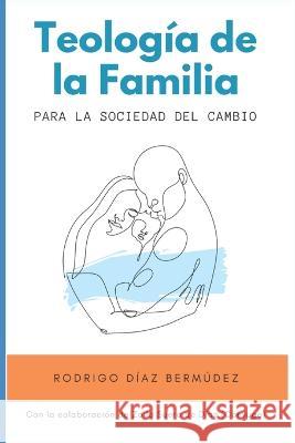 Teología de la Familia: Para la Sociedad del Cambio Rodrigo Díaz Bermúdez, Zoila Suero 9789945182668 Editorial Santuario
