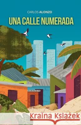 Una calle numerada Carlos Alonzo 9789945189612 Alonzo.Press