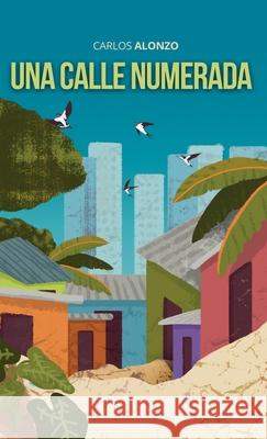 Una calle numerada Carlos Alonzo 9789945189667 Alonzo.Press