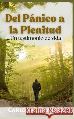 del P?nico a la Plenitud: Un testimonio de vida Carlos M. Ram?rez 9789945294989 Carlos M. Ramirez