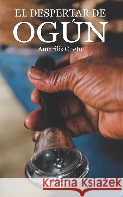 El despertar de Ogún Amarilis Cueto, Angela Hernandez, Rafael J Rodriguez 9789945617658 Editorial Santuario