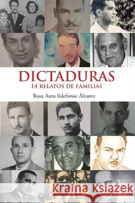 Dictaduras. 14 Relatos de Familias. Rafael Cucullo Baez Perez Rosa Aura Ildefonso Alvarez  9789945618839