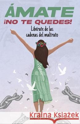 Ámate ¡no Te Quedes!: Libérate de las cadenas del maltrato Pimentel, Carmen 9789945628173 Editorial Bien-Etre
