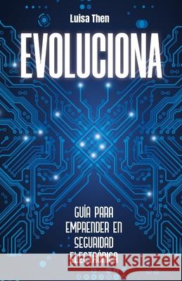 Evoluciona: Guía para emprender en seguridad electrónica Then, Luisa 9789945628265 Editorial Bien-Etre