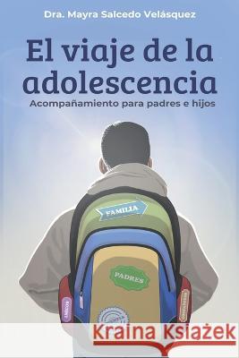 El viaje de la adolescencia: Acompañamiento para padres e hijos Mayra Salcedo Velásquez 9789945636475 Bienetre