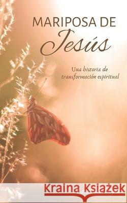 Mariposa de Jesús: Una historia de transformación espiritual Yanilvia Reyes 9789945636581 Bienetre
