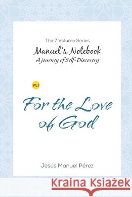 For the Love of God: A Journey in Search of Truth through the Mysteries of the Bible Jesus Manuel Perez 9789945806977