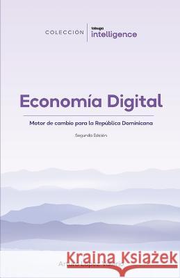 Economía Digital: Motor de cambio para la República Dominicana López Valerio, Arturo 9789945809831 Arturo Yvan Lopez Valerio