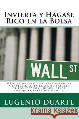 Invierta y Hágase Rico en la Bolsa: Método más efectivo para Aprender a Invertir en la Bolsa de Valores de los Estados Unidos, desde cualquier parte d Valenzuela, Jesus 9789945875508