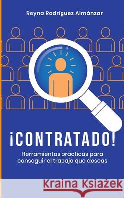 ¡Contratado!: Herramientas prácticas para conseguir el trabajo que deseas Rodríguez Almánzar, Reyna 9789945915150 Isbn.Bnphu.Gob.Do/Bnrd