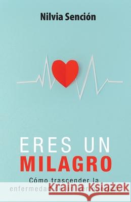 Eres un milagro: Cómo trascender la enfermedad de un ser querido Sención, Nilvia 9789945922653 Bienetre Media Group