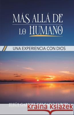 Mas allá de lo humano: Una experiencia con Dios Delgado Suriel, Jesús Gabriel 9789945926903