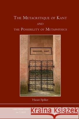 The Metacritique of Kant and the Possibility of Metaphysics Hasan Spiker 9789948166559 Tabah Research