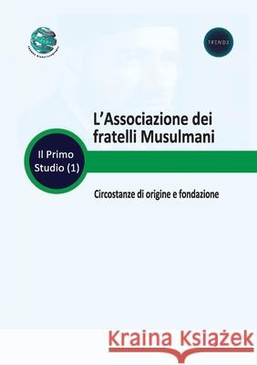L'Associazione dei fratelli Musulmani Circostanze di origine e fondazione Trends Research 9789948190189