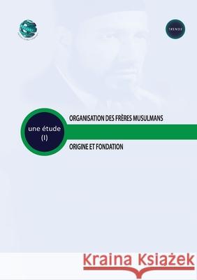 Organisation des Fr?res Musulmans Origine et fondation Trends Research 9789948348603