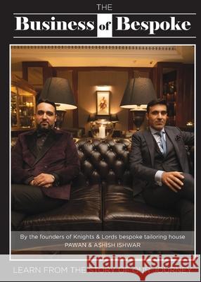 The Business of Bespoke: By the founders of Knights & Lords Bespoke Tailoring House Pawan & Ashish Ishwar Pawan Ishwar Ashish Ishwar 9789948351627 Knights & Lords