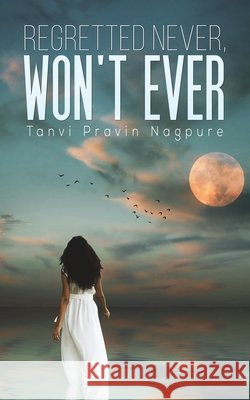 Regretted Never, Won't Ever Tanvi Pravin Nagpure 9789948354680