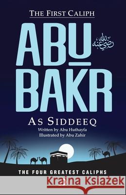 The First Caliph - Abu Bakr As Siddeeq (RA) Abu Huthayfa 9789948672517 Deen Square