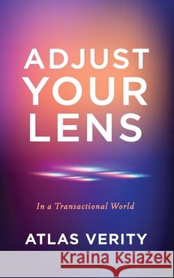Adjust Your Lens: In a Transactional World Atlas Verity 9789948692652 Veridian House Fze LLC