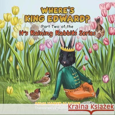 Where's King Edward?: Part Two of the It's Raining Rabbits Series Arwa Hamed Alaujan 9789948709312