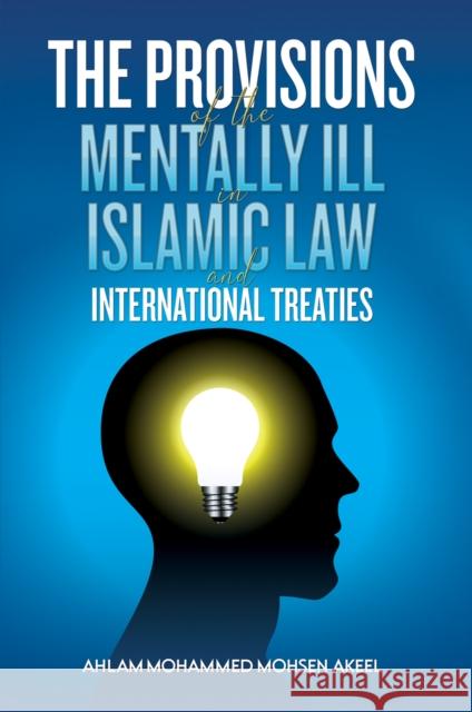 The Provisions of the Mentally ill in Islamic Law and International Treaties Ahlam Mohammed Mohsen Akeel 9789948718123 Austin MacAuley Publishers Fze