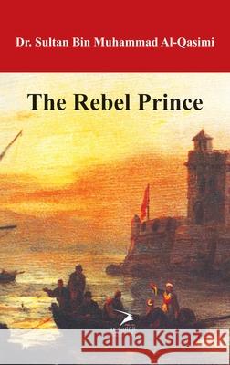 The Rebel Prince Sheikh Sultan A 9789948778592 Alqasimi Publications