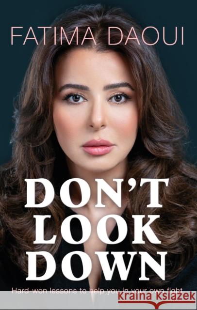 Don't Look Down: Hard-won lessons to help you in your own fight Daoui, Fatima 9789948871941