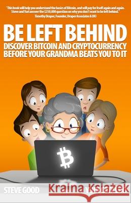 Be Left Behind: Discover Bitcoin and Cryptocurrency Before Your Grandma Beats You to It Yuri Cataldo Steve Good 9789949016327 Smart Whale Press