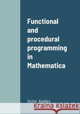 Functional and procedural programming in Mathematica V. Aladjev M. Shishakov V. Vaganov 9789949018833 