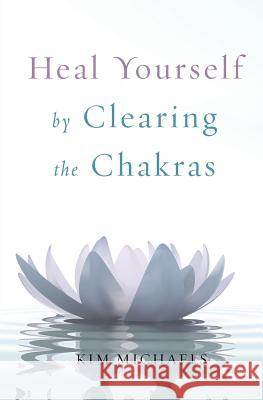 Heal Yourself by Clearing the Chakras Kim Michaels 9789949518456