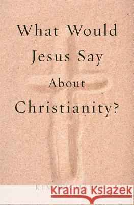 What Would Jesus Say about Christianity? Kim Michaels 9789949518616