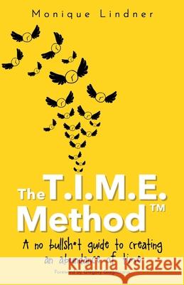 The T.I.M.E. Method(TM)️: - A no bullsh*t guide to creating an abundance of time Lindner, Monique 9789949749201 Pineapples & Pirouettes Press