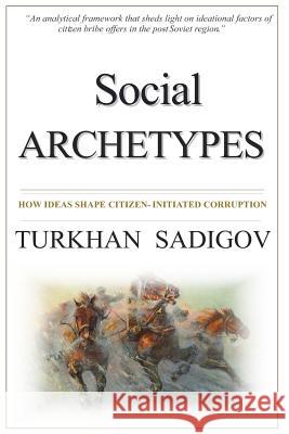 Social Archetypes: How Ideas Shape Citizen-initiated Corruption Sadigov, Turkhan 9789952830354 Qelbi Publishers