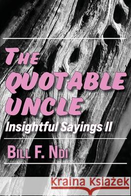 The Quotable Uncle: Insightful Sayings II Bill F. Ndi 9789956003822 Langaa RPCID