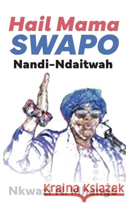 Hail Mama SWAPO Nandi-Ndaitwah Nkwazi N. Mhango 9789956004027 Langaa RPCID